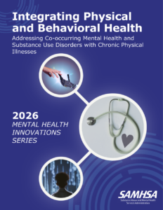 Integrating Physical and Behavioral Health: Addressing Co-occurring Mental Health and Substance Use Disorders with Chronic Physical Illnesses